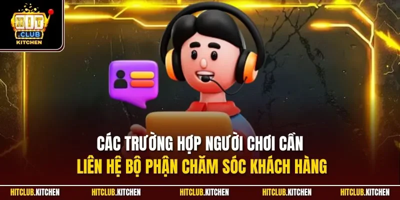 Các trường hợp người chơi cần liên hệ bộ phận chăm sóc khách hàng
