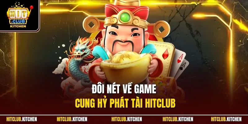 Đôi nét về game Cung Hỷ Phát Tài Hitclub