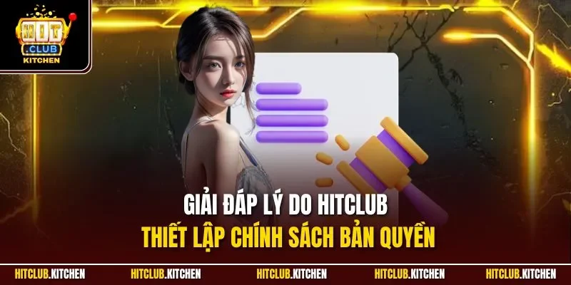 Quy Định Bản Quyền Hitclub| Định Danh Thương Hiệu Toàn Cầu Giải đáp lý do Hitclub thiết lập chính sách bản quyền