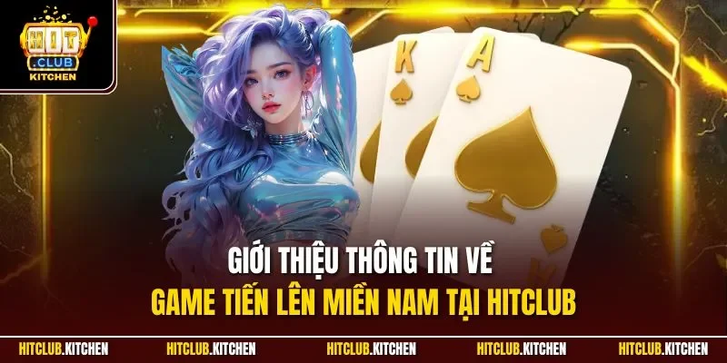 Tiến Lên Miền Nam Hitclub| Siêu Phẩm Game Bài Hot Nhất 2025 Giới thiệu thông tin về game tiến lên miền Nam tại Hitclub
