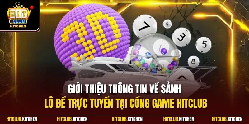 Giới thiệu thông tin về sảnh lô đề trực tuyến tại cổng game Hitclub