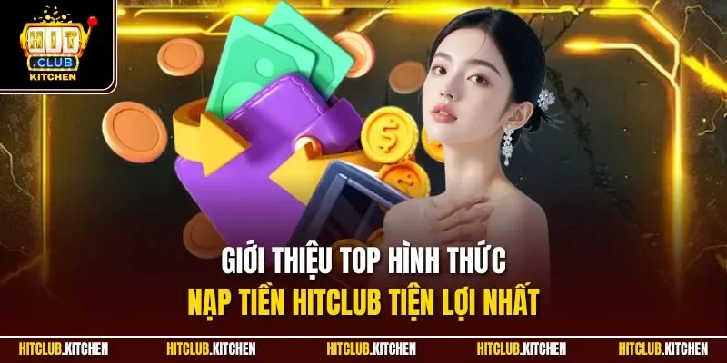 Giới thiệu top hình thức nạp tiền Hitclub tiện lợi nhất 
