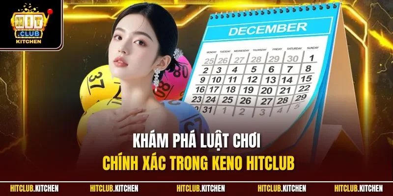 Khám phá luật chơi chính xác trong Keno Hitclub