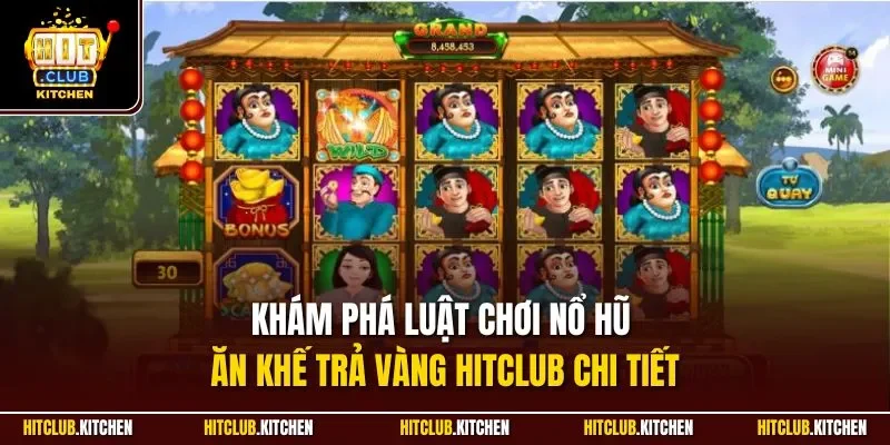 Ăn Khế Trả Vàng Hitclub| Game Nổ Hũ Quốc Dân Tại Việt Nam Khám phá luật chơi nổ hũ ăn khế trả vàng Hitclub chi tiết