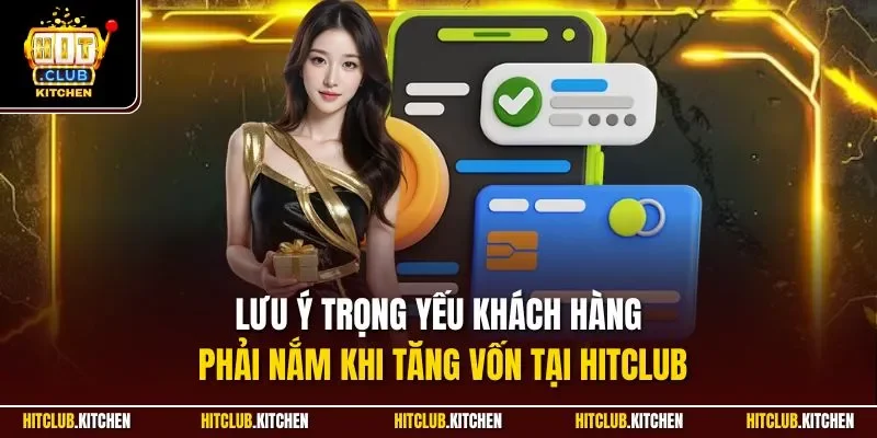Lưu ý trọng yếu khách hàng phải nắm khi tăng vốn tại Hitclub