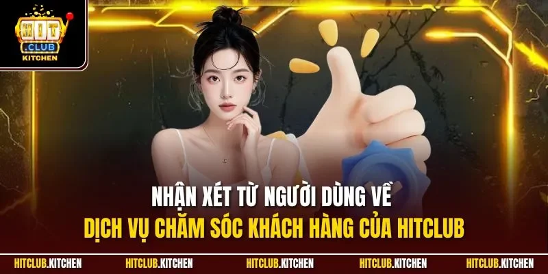 Nhận xét từ người dùng về dịch vụ chăm sóc khách hàng của Hitclub