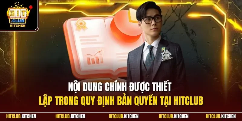 Quy Định Bản Quyền Hitclub| Định Danh Thương Hiệu Toàn Cầu Nội dung chính được thiết lập trong quy định bản quyền tại Hitclub