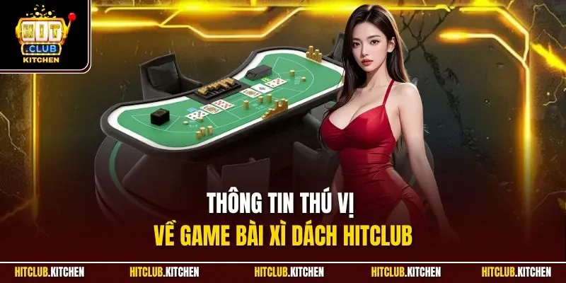 Xì Dách Hitclub | Game Bài Có Cách Chơi Đơn Giản Nhất 2025 Thông tin thú vị về game bài xì dách Hitclub