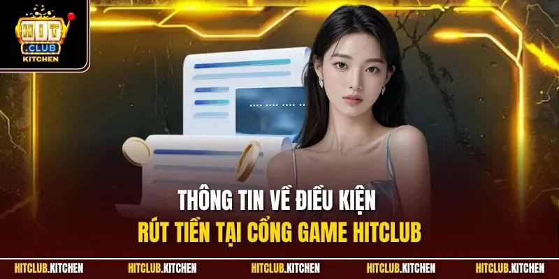 Rút Tiền HITCLUB | Hướng Dẫn Nhận Thường Chỉ Từ 3 Phút Thông tin về điều kiện rút tiền tại cổng game HITCLUB