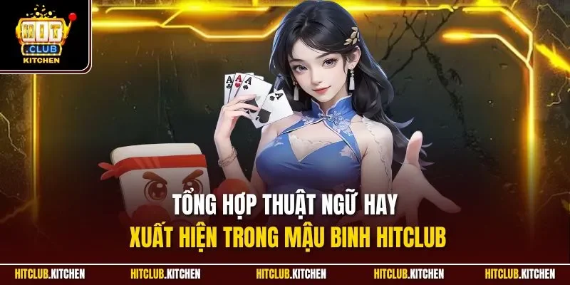 Tổng hợp thuật ngữ hay xuất hiện trong mậu binh Hitclub